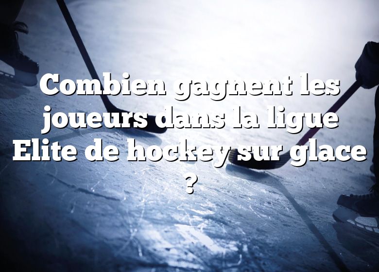 Combien gagnent les joueurs dans la ligue Elite de hockey sur glace ?